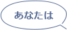 あなたは